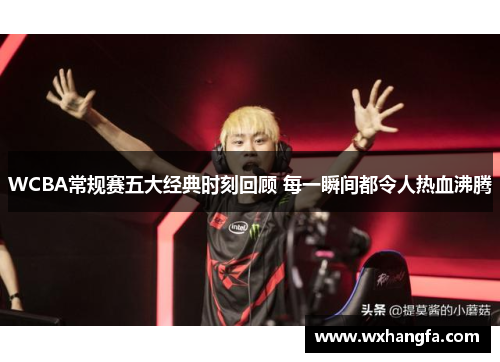 WCBA常规赛五大经典时刻回顾 每一瞬间都令人热血沸腾