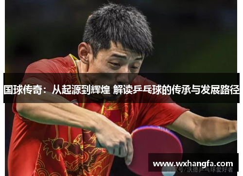 国球传奇：从起源到辉煌 解读乒乓球的传承与发展路径