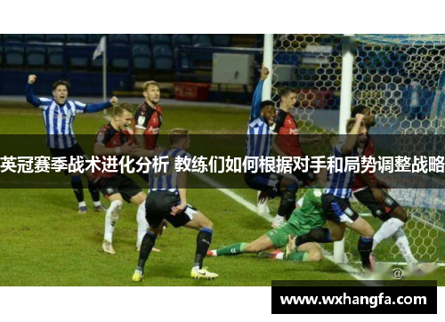 英冠赛季战术进化分析 教练们如何根据对手和局势调整战略