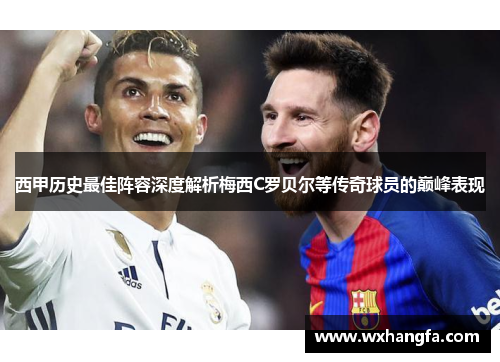 西甲历史最佳阵容深度解析梅西C罗贝尔等传奇球员的巅峰表现