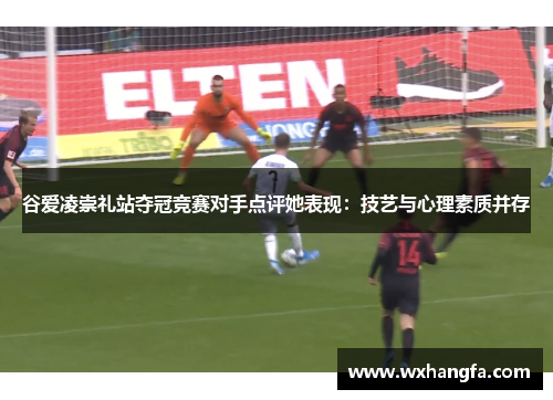 谷爱凌崇礼站夺冠竞赛对手点评她表现:技艺与心理素质并存 谷爱凌崇礼站夺冠竞赛对手点评她表现:技艺与心理素质并存